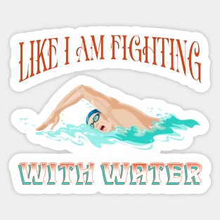 Funny t-shirt for the swimming-Like I am fighting with water Sticker